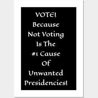 Vote! Because Not Voting Is The #1 Cause of Unwanted Presidencies! Posters and Art